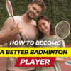 How to Become A Better Badminton Player