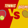 Badminton vs Tennis