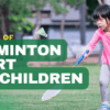 Benefits of Badminton Sport for Children