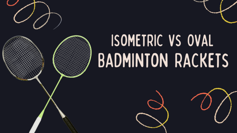 Isometric vs Oval Badminton Rackets