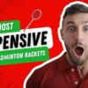 Most Expensive Badminton Rackets