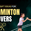 Best Gift Ideas for Badminton Lovers