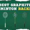 Best Graphite Badminton Rackets