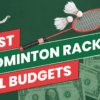 Best Badminton Rackets in All Budgets